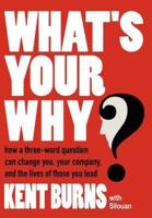 What's Your Why?:  How a three-word question can change you, your company, and the lives of those you lead