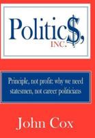 Politics, Inc.:  Principle, not profit: why we need statesmen, not career politicians