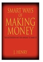 SMART WAYS OF MAKING MONEY:  THE MOTIVATION AND THE MINDSET TO MAKE IT!