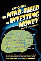 Navigating the Mind Field of Investing Money: An exploration of the mentality necessary to succeed and survive as an investor in the post-2000 era stock market. It is how you think that matters!