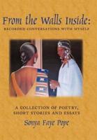 From the Walls Inside: Recorded Conversations with Myself:  A Collection of Poetry, Short Stories and Essays