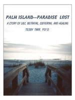 PALM ISLAND--PARADISE LOST:  A STORY OF LIES, BETRAYAL, SUFFERING, AND HEALING