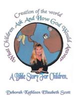 Creation of the World What Children Ask and How God Would Answer: A Bible Story for Children