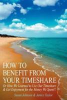 HOW TO BENEFIT FROM YOUR TIMESHARE: Or How We Learned to Use Our Timeshare  and  Get Enjoyment for the Money We Spent!!