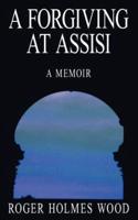 A Forgiving At Assisi: A Memoir