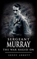 Sergeant Murray: The War Raged On