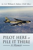 PILOT HERE OR PILE IT THERE: A Memoir