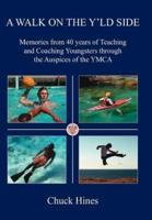 A Walk on the Y'ld Side: Memories from 40 years of Teaching and Coaching Youngsters through the Auspices of the YMCA
