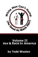 White Men Can't Hump (As Good As Black Men):  Volume II: Sex & Race in America