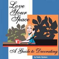 Love Your Space!: A Guide to Decorating