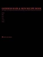 Goddess Hair  and  Skin Recipe Book: The Complete, No-Frills Recipe and Tips Guidebook To Growing Longer, Stronger, Healthier Goddess Hair, For All Hair Types; Straight, Wavy, Curly, Coily, Cottony, Spongy