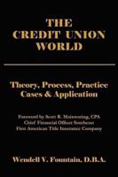 THE CREDIT UNION WORLD:  Theory, Process, Practice--Cases & Application