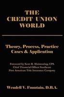 The Credit Union World: Theory, Process, Practice--Cases & Application