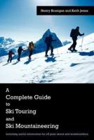 A Complete Guide to Ski Touring and Ski Mountaineering: Including Useful Information for Off Piste Skiers and Snowboarders
