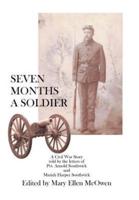 Seven Months A Soldier: A Civil War Story as told by the letters of Private Arnold Southwick and Mariah Harper Southwick