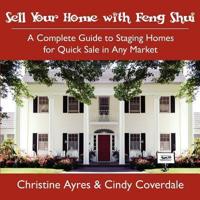 Sell Your Home with Feng Shui:  A Complete Guide to Staging Homes for Quick Sale in Any Market