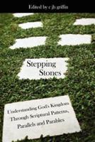 Stepping Stones:  Understanding God's Kingdom Through Scriptural Patterns, Parallels and Parables