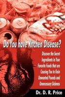 Do You Have Kitchen Disease?: Discover the Secret Ingredients in Your Favorite Foods That Are Causing You to Gain Unwanted Pounds and Unnecessary Si