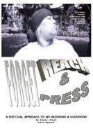 Forget, Reach & Press:  A Poetical Approach To My Recovery And Discovery