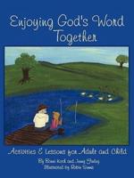 Enjoying God's Word Together: Activities  and  Lessons for Adult and Child