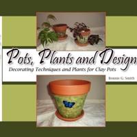 Pots, Plants and Design: Decorating Techniques and Plants for Clay Pots