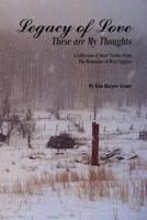 Legacy of Love These are My Thoughts:  A Collection of Short Stories From The Mountains of West Virginia