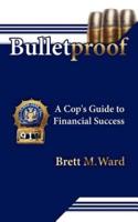 Bulletproof:  A Cop's Guide to Financial Success