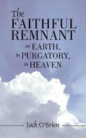 The Faithful Remnant on Earth, in Purgatory, in Heaven