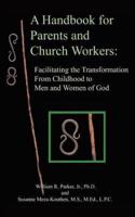A Handbook for Parents and Church Workers: Facilitating the Transformation From Childhood to Men and Women of God