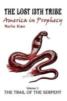 The Lost 13th Tribe: America in Prophecy: Volume 1: The Trail of the Serpent