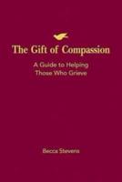 Gift of Compassion: A Guide to Helping Those Who Grieve