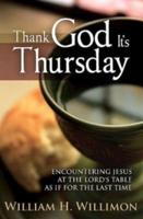 Thank God It's Thursday: Encountering Jesus at the Lord's Table as If for the Last Time