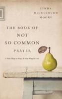 The Book of Not So Common Prayer: A New Way to Pray, a New Way to Live