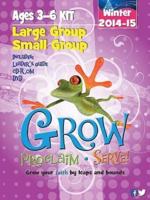 Grow, Proclaim, Serve! Large Group/Small Group Kit Ages 3-6 Winter 2014-15