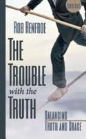 The Trouble with the Truth Leader Guide: Balancing Truth and Grace