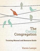 The Caring Congregation: Training Manual and Resource Guide