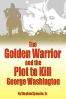The Golden Warrior: And the Plot to Kill George Washington