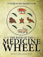 The Path of the Medicine Wheel: A Guide to the Sacred Circle