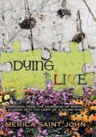 Dying to Live: Emerging from the Darkness of Mental Illness Into the Light of a Sound Mind