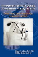 The Doctor's Guide to Owning a Financially Healthy Practice: What They Don't Teach You in Medical School