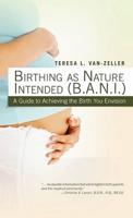 Birthing as Nature Intended (B.A.N.I.): A Guide to Achieving the Birth You Envision