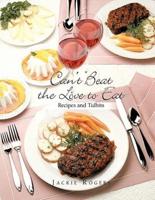 Can't Beat the Love to Eat: Recipes and Tidbits