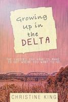 Growing Up in the Delta: The Choices You Have to Make to Get Where You Want to Go