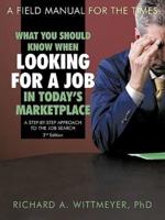 What You Should Know When Looking for a Job in Today's Marketplace: A Step by Step Approach to the Job Search a Field Manual for the Times