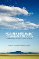 Pioneer Settlement of Nebraska Territory: Based on the Original Survey 1855-66