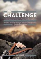 the Challenge Victorious Living in Another Kingdom: Help for Building Strong Christians and Dynamic Communities of Faith