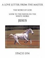 A Love Letter from the Master: Look to the Rider on the White Horse Jesus