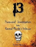 13 Paranormal Investigations Into Central Florida's Unknown: Vol. 1