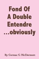 'Fond of a Double Entendre.....Obviously'