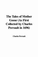 The Tales of Mother Goose (As First Collected by Charles Perrault in 1696)